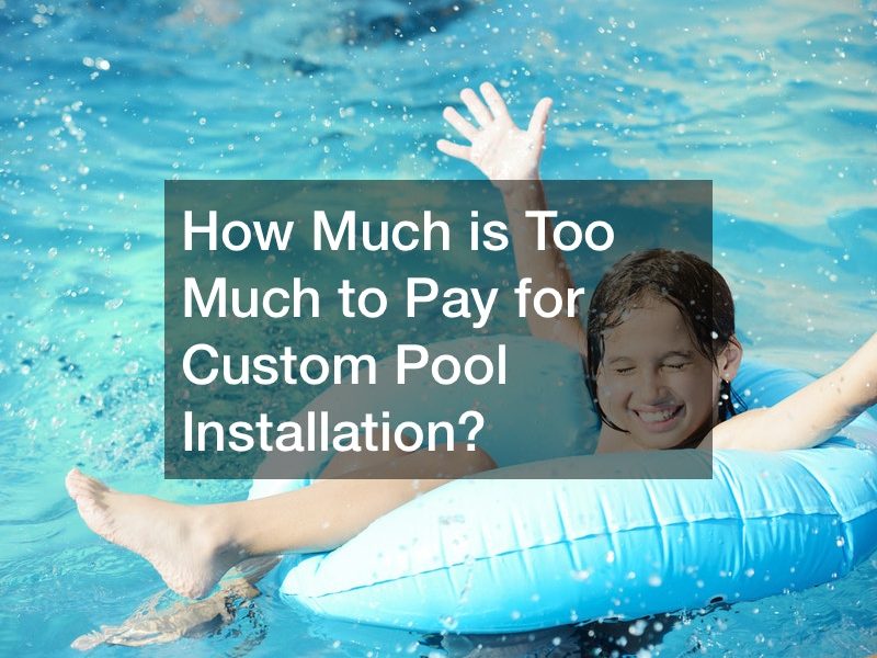How Much is Too Much to Pay For Custom Pool Installation?