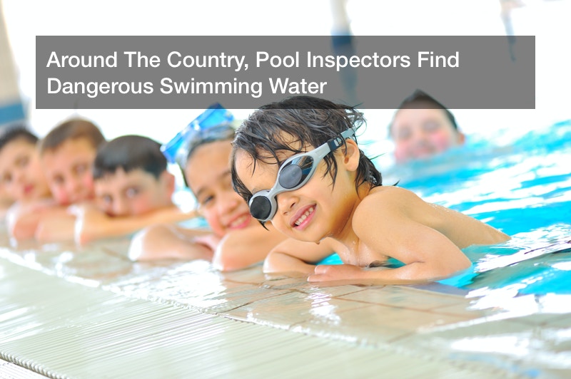 Around The Country, Pool Inspectors Find Dangerous Swimming Water