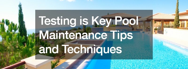 Testing is Key  Pool Maintenance Tips and Techniques